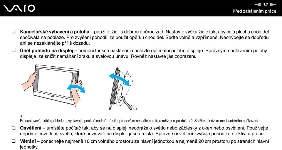 Úhel pohledu na displej pomocí funkce naklánění nastavte optimální polohu displeje. Správným nastavením polohy displeje lze snížit namáhání zraku a svalovou únavu. Rovněž nastavte jas zobrazení.