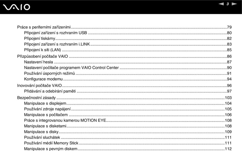 ..94 Inovování počítače VAIO...96 Přidávání a odebírání paměti...97 Bezpečnostní zásady...103 Manipulace s displejem...104 Používání zdroje napájení...105 Manipulace s počítačem.