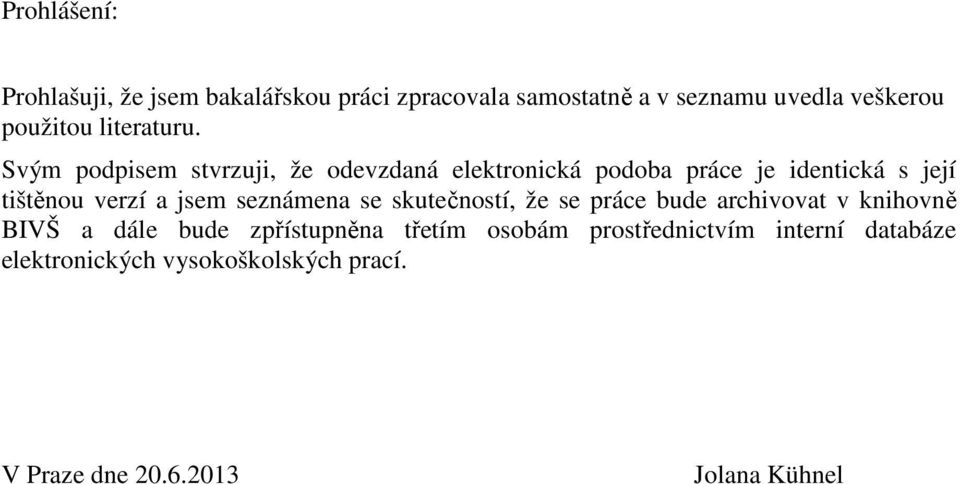 Svým podpisem stvrzuji, že odevzdaná elektronická podoba práce je identická s její tištěnou verzí a jsem