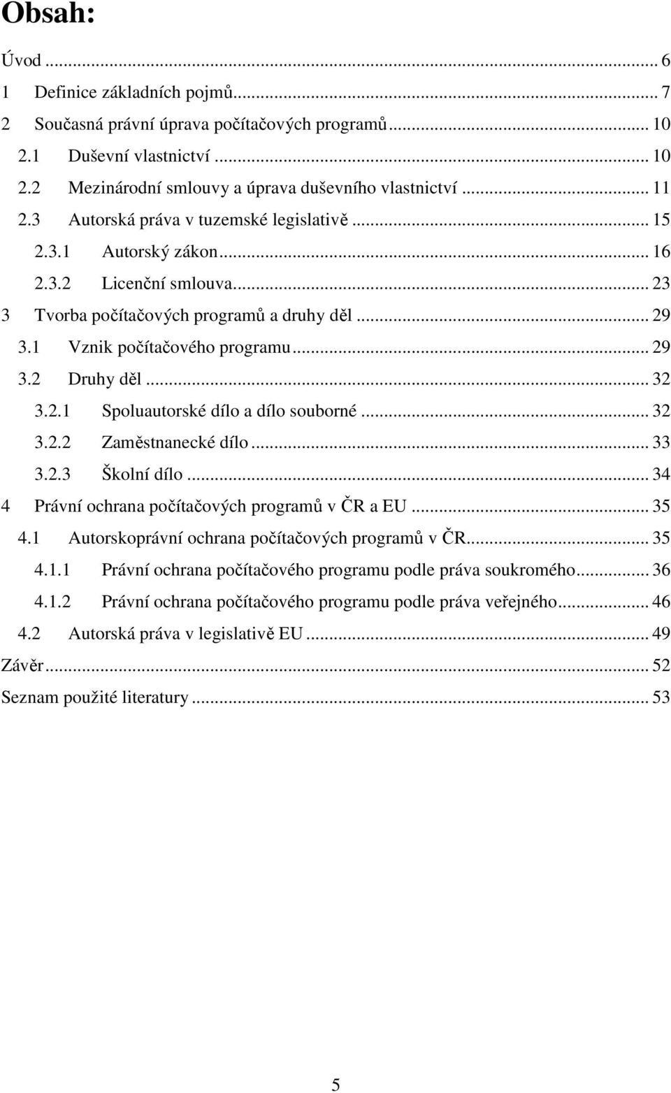 .. 32 3.2.1 Spoluautorské dílo a dílo souborné... 32 3.2.2 Zaměstnanecké dílo... 33 3.2.3 Školní dílo... 34 4 Právní ochrana počítačových programů v ČR a EU... 35 4.