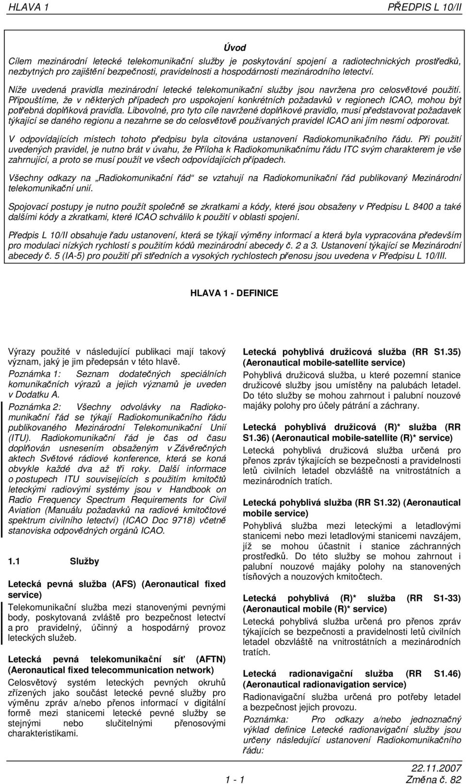 Připouštíme, že v některých případech pro uspokojení konkrétních požadavků v regionech ICAO, mohou být potřebná doplňková pravidla.