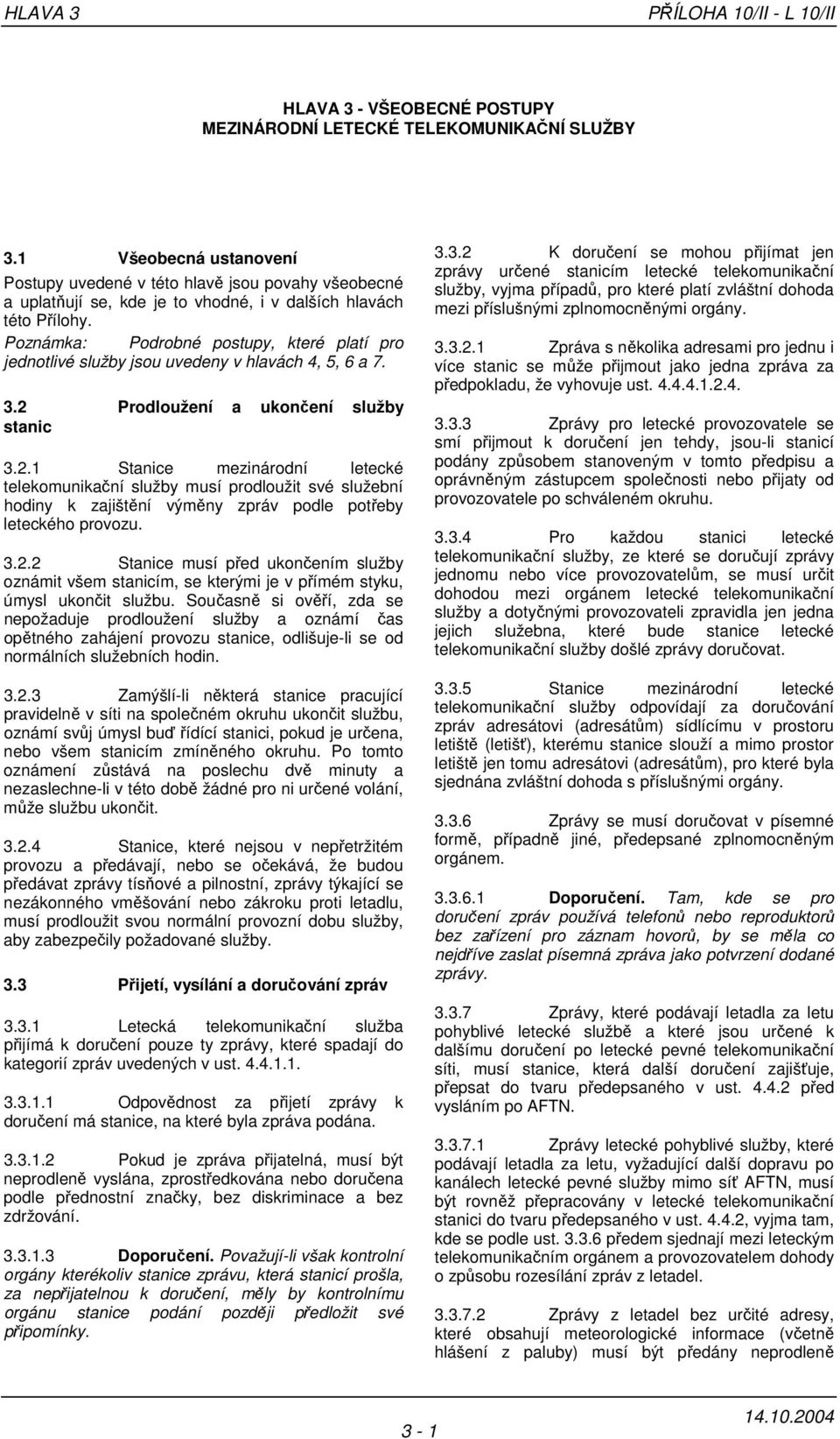 Poznámka: Podrobné postupy, které platí pro jednotlivé služby jsou uvedeny v hlavách 4, 5, 6 a 7. 3.2 