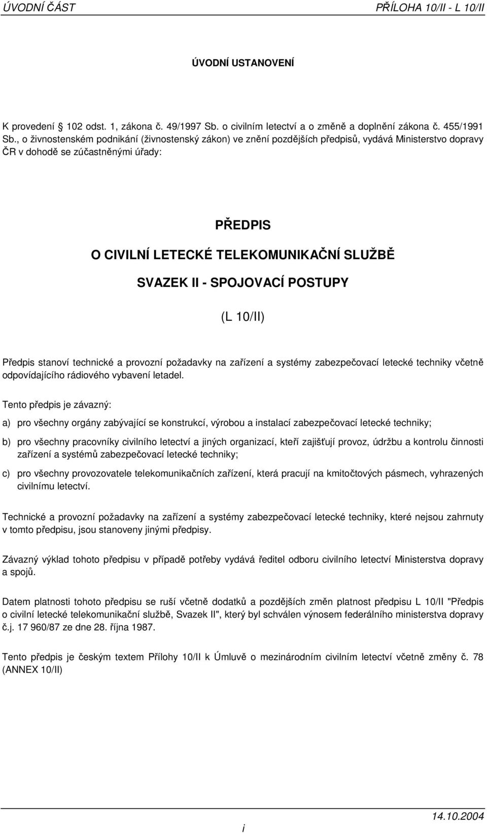 II - SPOJOVACÍ POSTUPY (L 10/II) Předpis stanoví technické a provozní požadavky na zařízení a systémy zabezpečovací letecké techniky včetně odpovídajícího rádiového vybavení letadel.