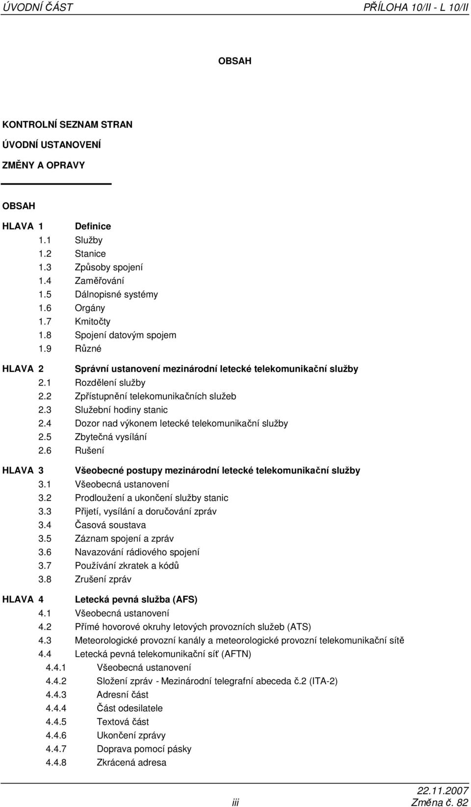 2 Zpřístupnění telekomunikačních služeb 2.3 Služební hodiny stanic 2.4 Dozor nad výkonem letecké telekomunikační služby 2.5 Zbytečná vysílání 2.