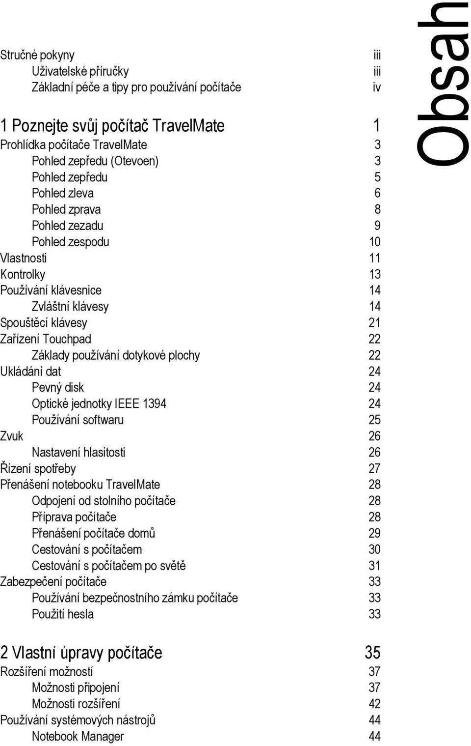 plochy 22 Ukládání dat 24 Pevný disk 24 Optické jednotky IEEE 1394 24 Používání softwaru 25 Zvuk 26 Nastavení hlasitosti 26 Řízení spotřeby 27 Přenášení notebooku TravelMate 28 Odpojení od stolního