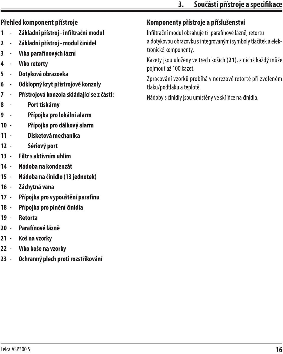 mechanika 12 - Sériový port 13 - Filtr s aktivním uhlím 14 - Nádoba na kondenzát 15 - Nádoba na činidlo (13 jednotek) 16 - Záchytná vana 17 - Přípojka pro vypouštění parafínu 18 - Přípojka pro plnění