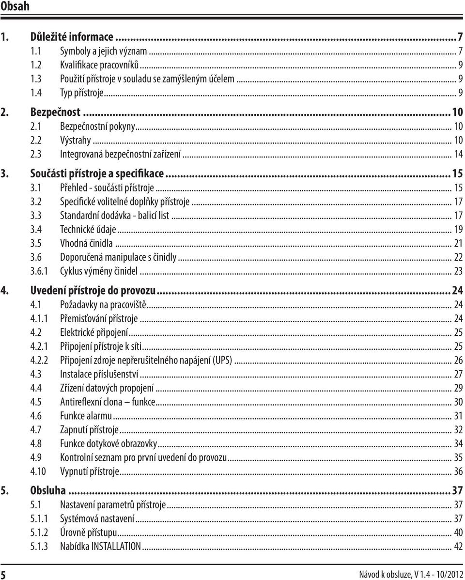 .. 17 3.3 Standardní dodávka - balicí list... 17 3.4 Technické údaje... 19 3.5 Vhodná činidla... 21 3.6 Doporučená manipulace s činidly... 22 3.6.1 Cyklus výměny činidel... 23 4.