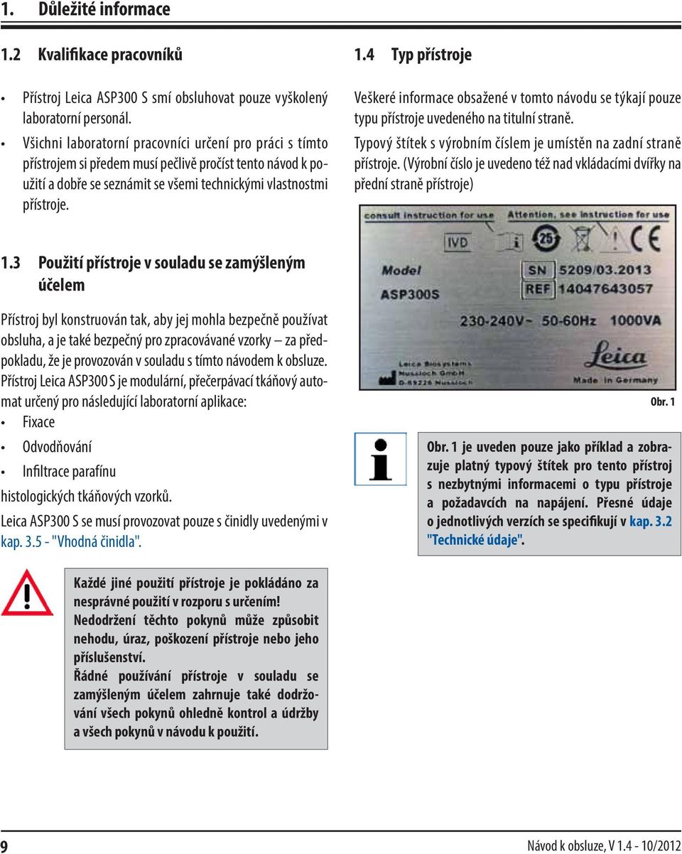 4 Typ přístroje Veškeré informace obsažené v tomto návodu se týkají pouze typu přístroje uvedeného na titulní straně. Typový štítek s výrobním číslem je umístěn na zadní straně přístroje.