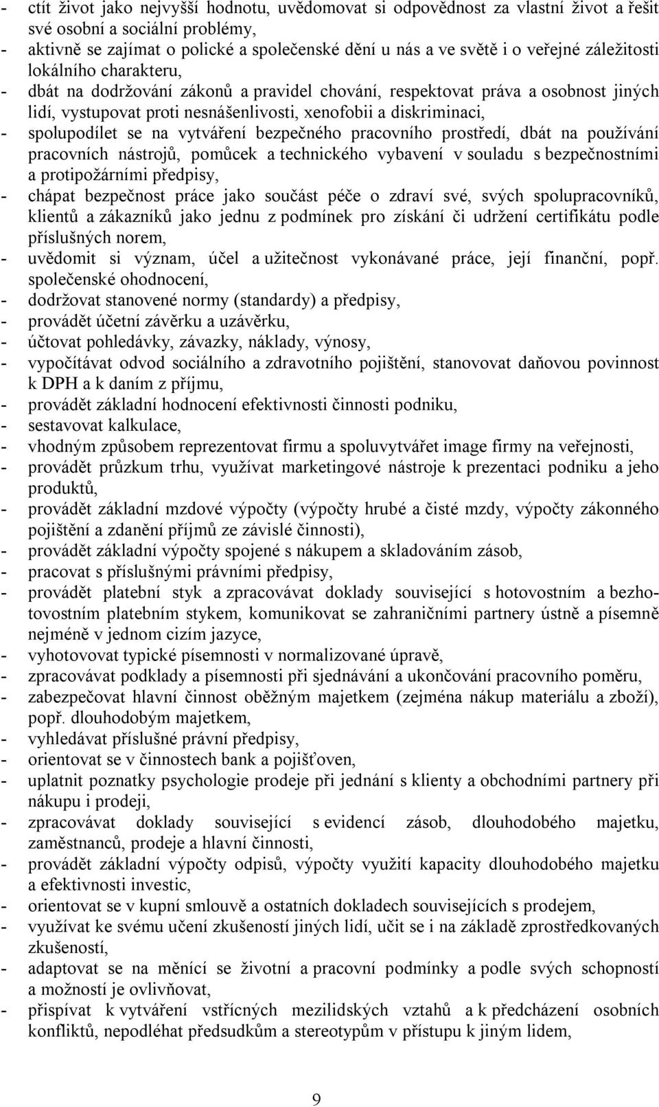 se na vytváření bezpečného pracovního prostředí, dbát na používání pracovních nástrojů, pomůcek a technického vybavení v souladu s bezpečnostními a protipožárními předpisy, - chápat bezpečnost práce