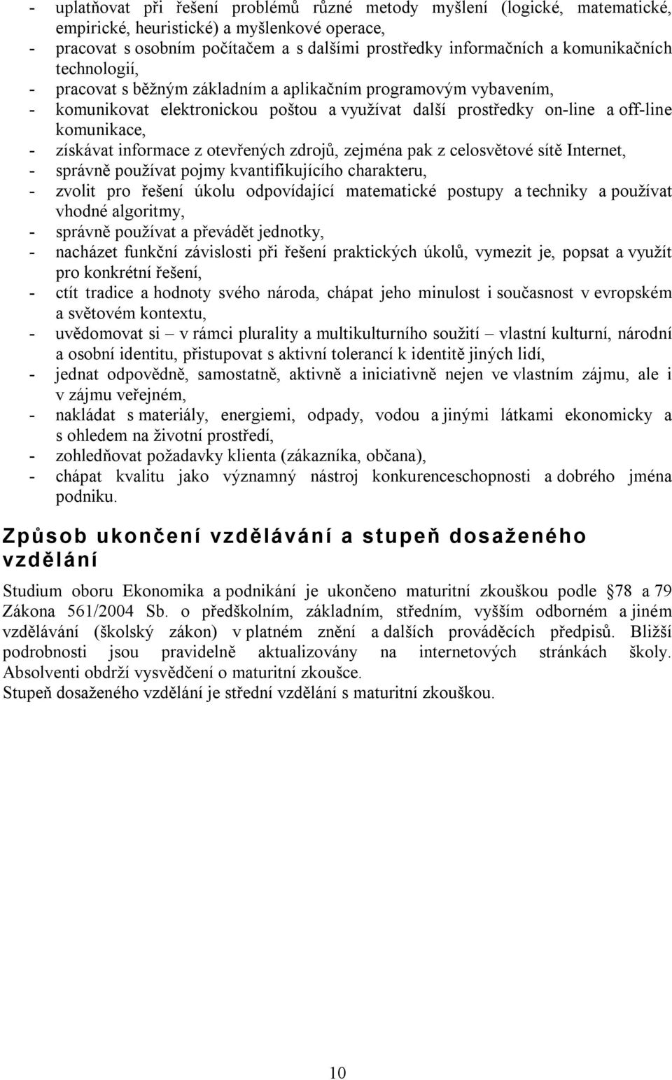 informace z otevřených zdrojů, zejména pak z celosvětové sítě Internet, - správně používat pojmy kvantifikujícího charakteru, - zvolit pro řešení úkolu odpovídající matematické postupy a techniky a