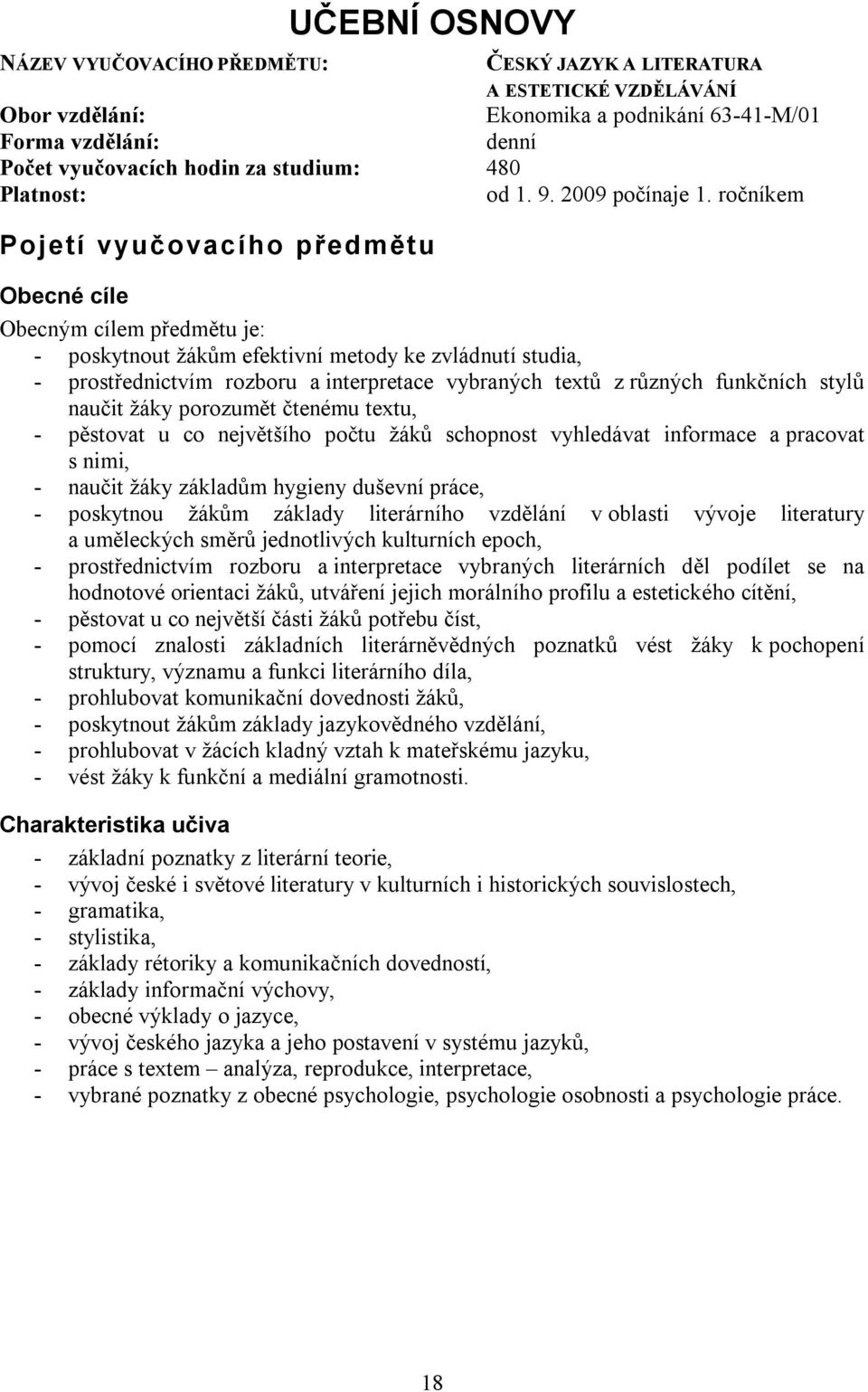 ročníkem Pojetí vyučovacího předmětu Obecné cíle Obecným cílem předmětu je: - poskytnout žákům efektivní metody ke zvládnutí studia, - prostřednictvím rozboru a interpretace vybraných textů z různých