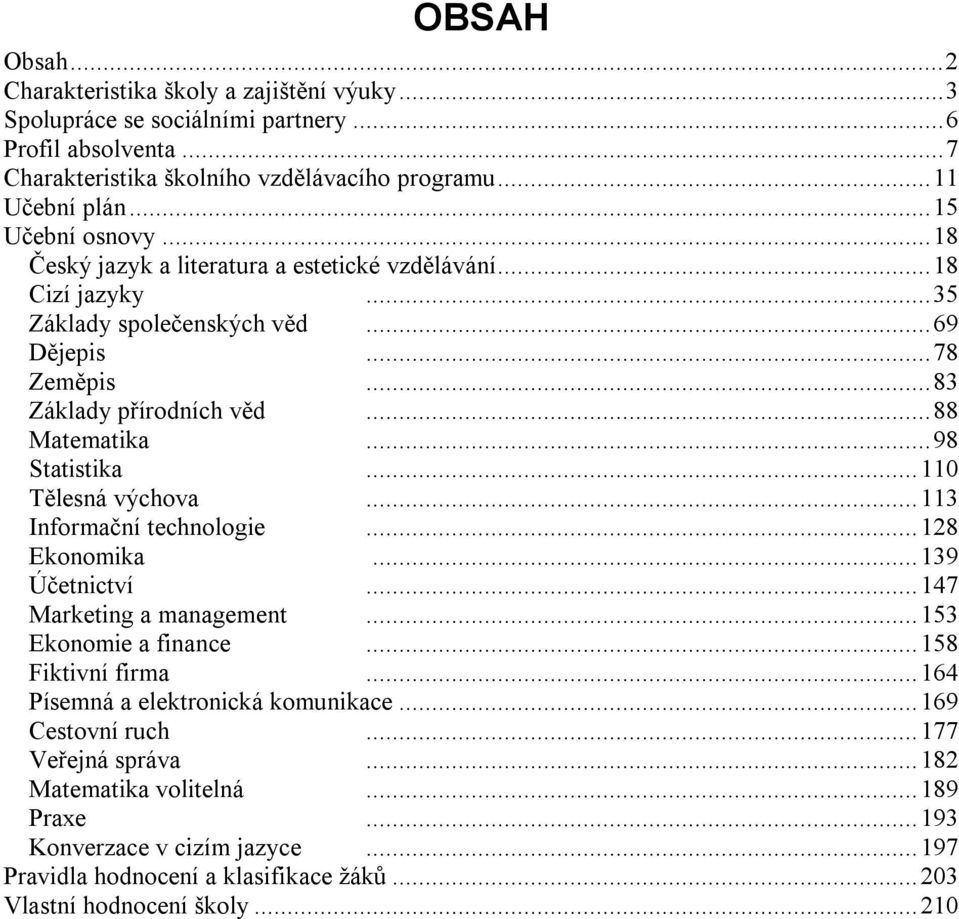 ..98 Statistika...110 Tělesná výchova...113 Informační technologie...128 Ekonomika...139 Účetnictví...147 Marketing a management...153 Ekonomie a finance...158 Fiktivní firma.