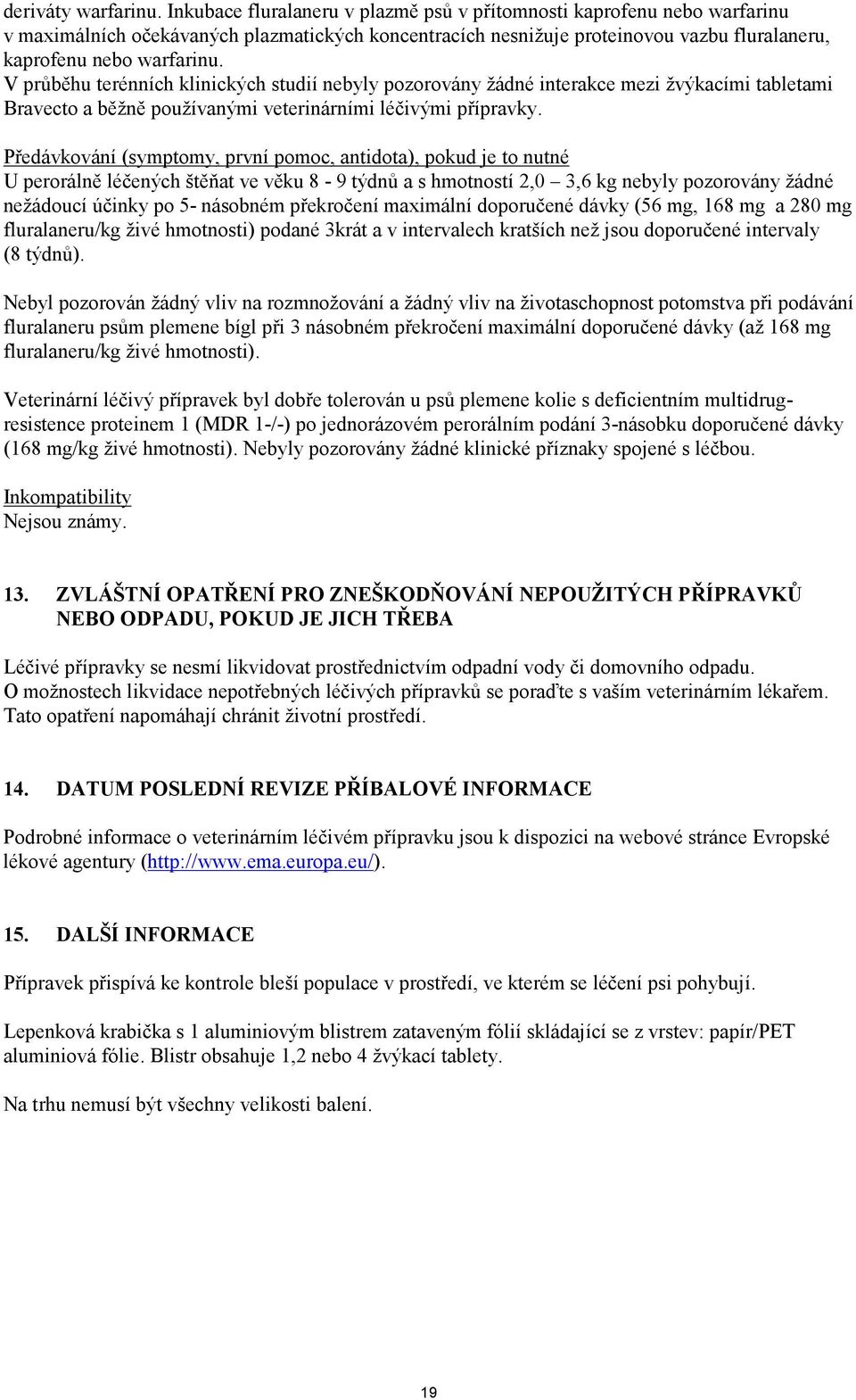 V průběhu terénních klinických studií nebyly pozorovány žádné interakce mezi žvýkacími tabletami Bravecto a běžně používanými veterinárními léčivými přípravky.