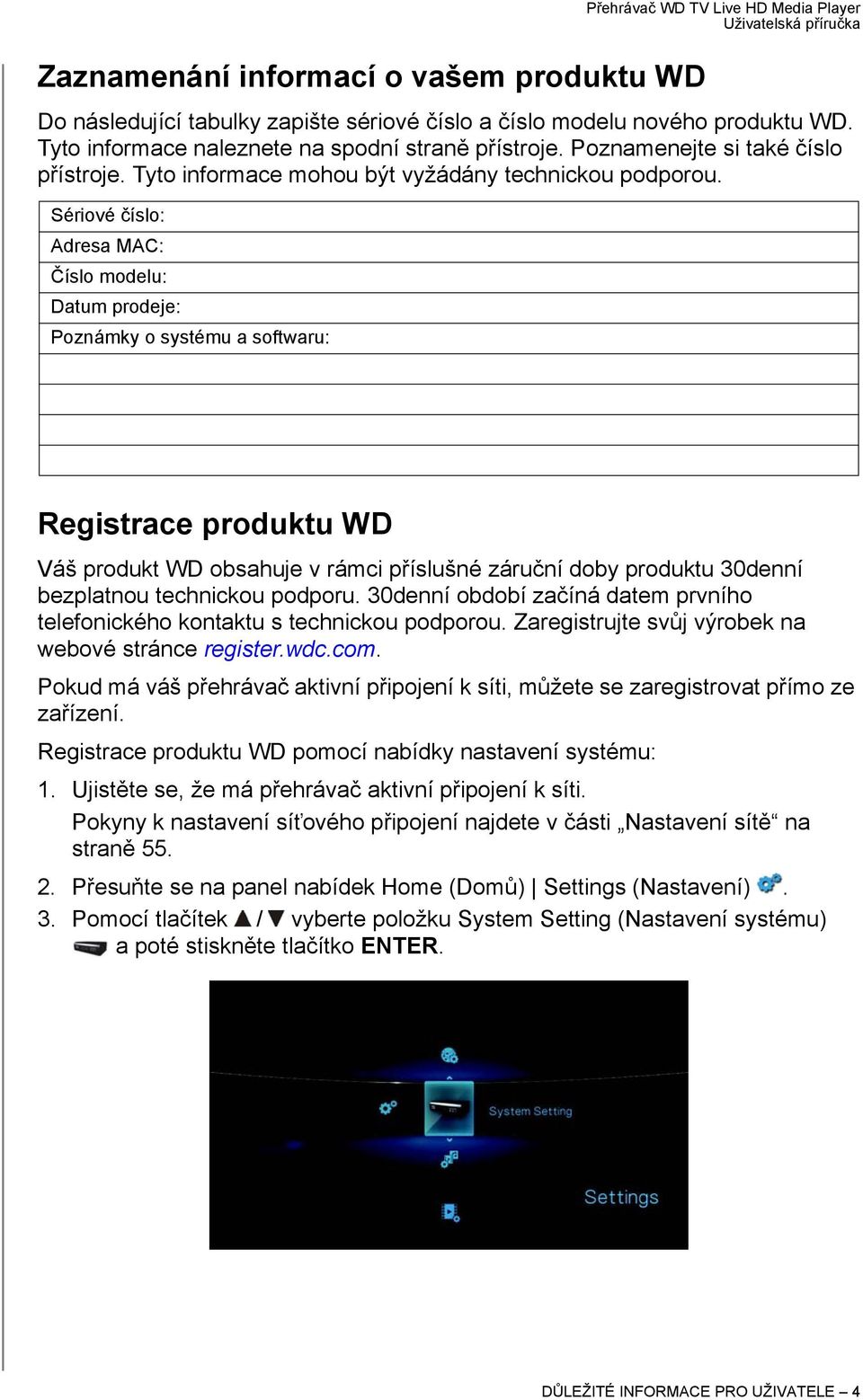 Sériové číslo: Adresa MAC: Číslo modelu: Datum prodeje: Poznámky o systému a softwaru: Registrace produktu WD Váš produkt WD obsahuje v rámci příslušné záruční doby produktu 30denní bezplatnou