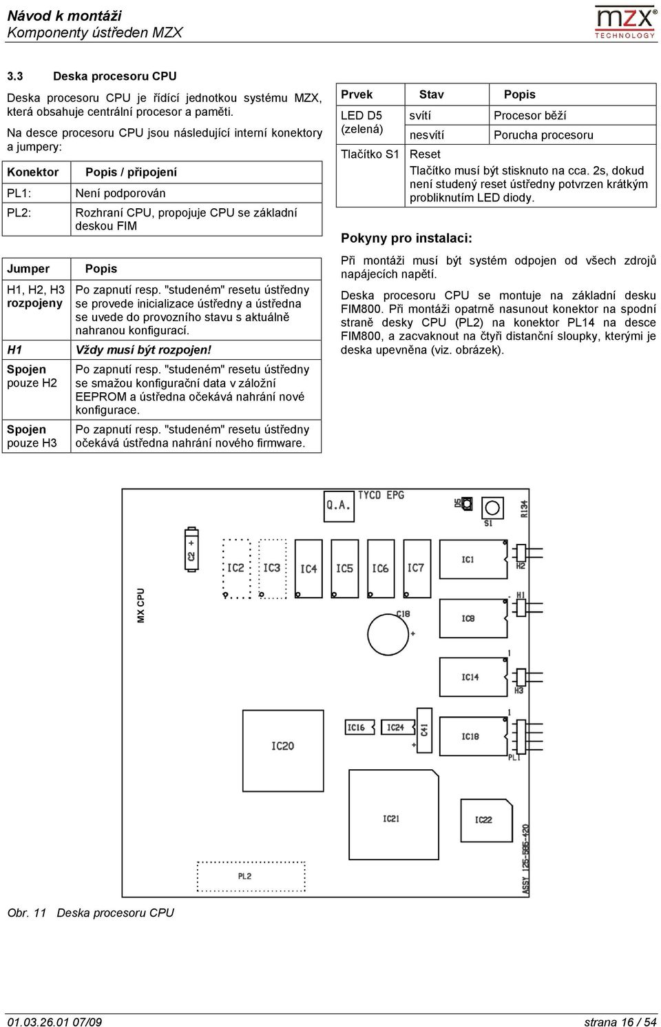 propojuje CPU se základní deskou FIM Popis Po zapnutí resp. "studeném" resetu ústředny se provede inicializace ústředny a ústředna se uvede do provozního stavu s aktuálně nahranou konfigurací.