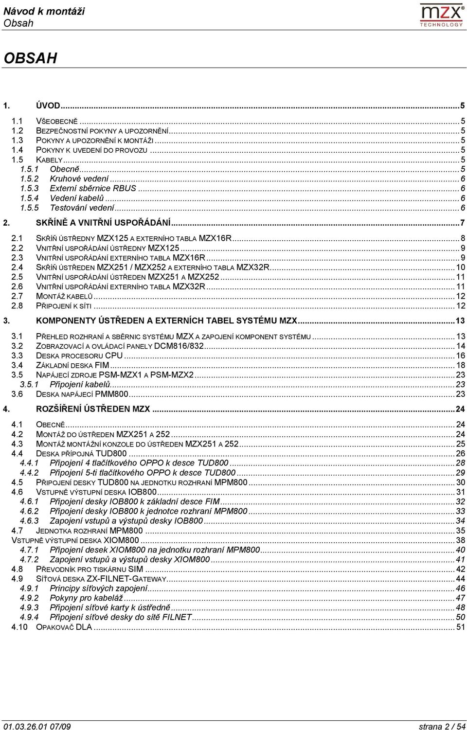 2 VNITŘNÍ USPOŘÁDÁNÍ ÚSTŘEDNY MZX125... 9 2.3 VNITŘNÍ USPOŘÁDÁNÍ EXTERNÍHO TABLA MZX16R... 9 2.4 SKŘÍŇ ÚSTŘEDEN MZX251 / MZX252 A EXTERNÍHO TABLA MZX32R... 10 2.