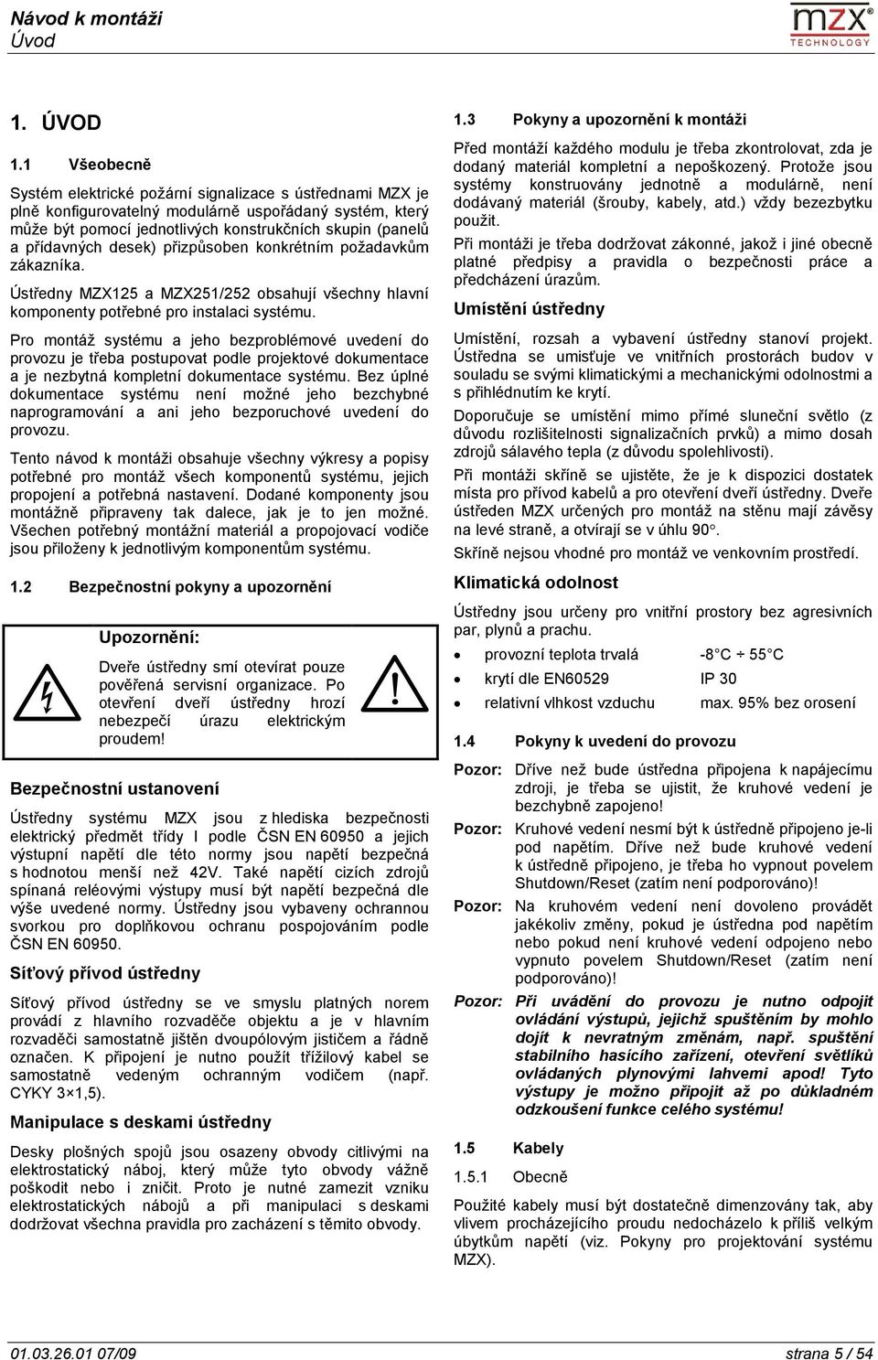 desek) přizpůsoben konkrétním požadavkům zákazníka. Ústředny MZX125 a MZX251/252 obsahují všechny hlavní komponenty potřebné pro instalaci systému.