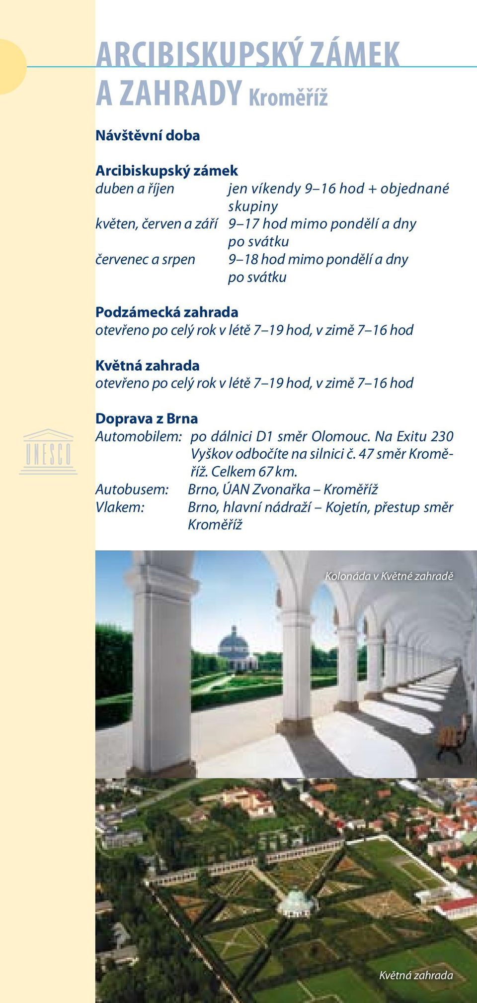 zahrada otevřeno po celý rok v létě 7 19 hod, v zimě 7 16 hod Doprava z Brna Automobilem: po dálnici D1 směr Olomouc. Na Exitu 230 Vyškov odbočíte na silnici č.