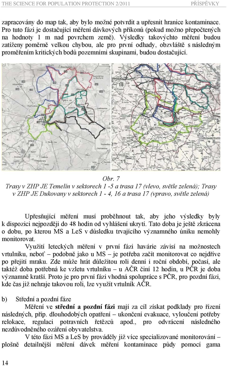 Výsledky takovýchto měření budou zatíženy poměrně velkou chybou, ale pro první odhady, obzvláště s následným proměřením kritických bodů pozemními skupinami, budou dostačující. Obr.