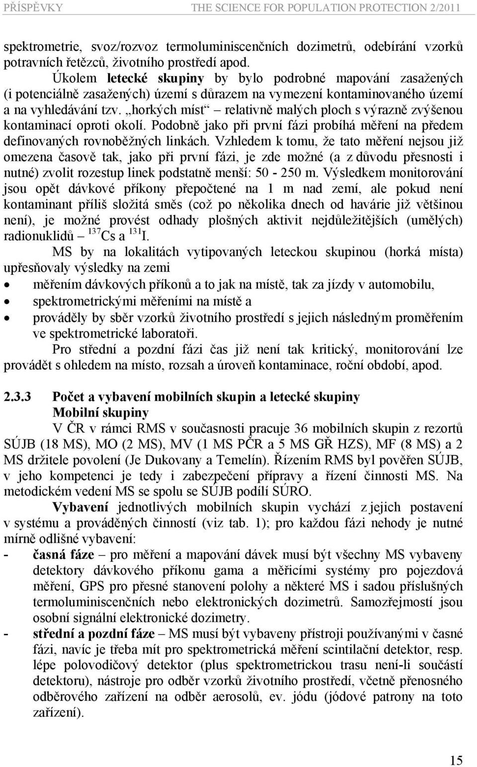 horkých míst relativně malých ploch s výrazně zvýšenou kontaminací oproti okolí. Podobně jako při první fázi probíhá měření na předem definovaných rovnoběžných linkách.