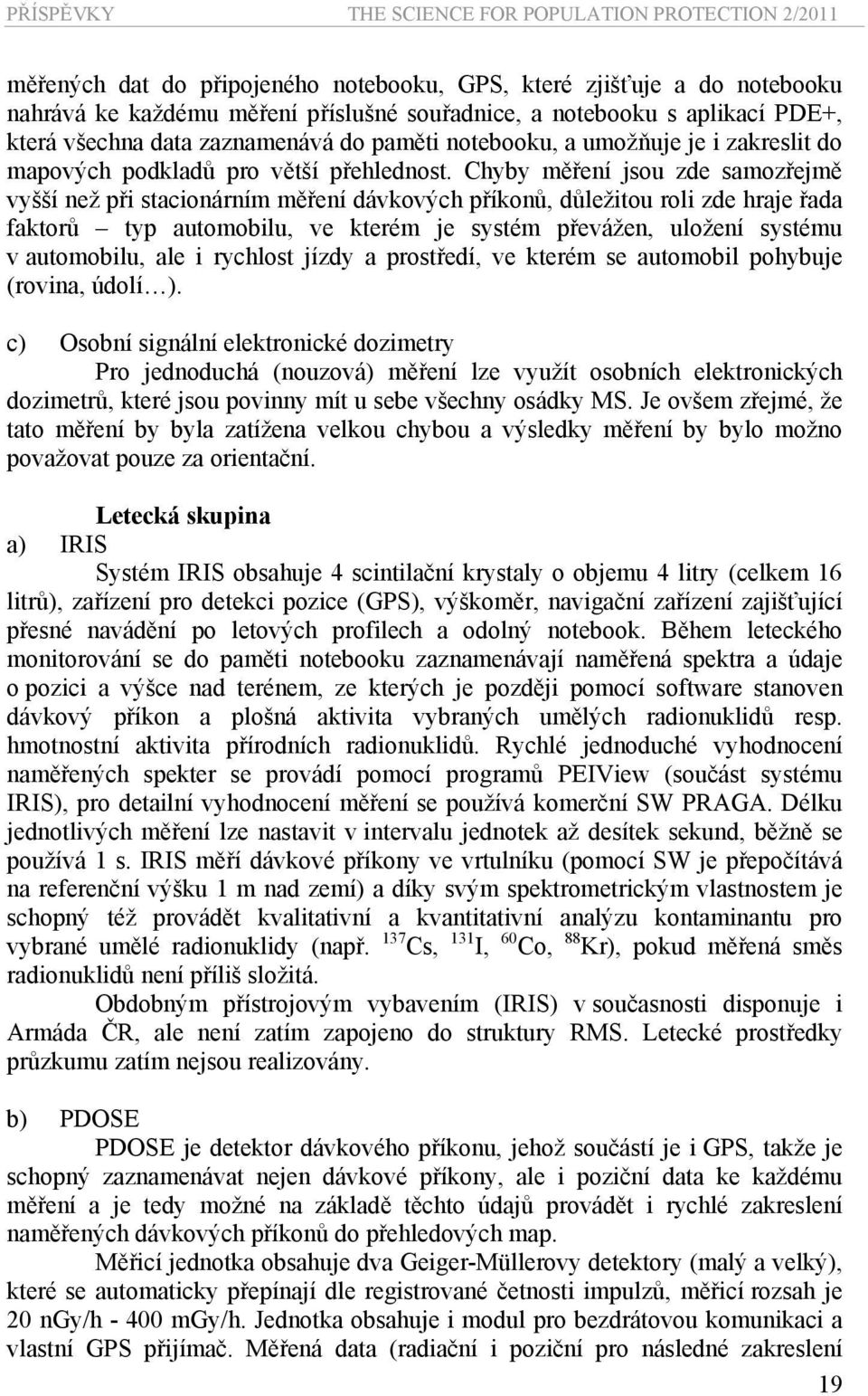 Chyby měření jsou zde samozřejmě vyšší než při stacionárním měření dávkových příkonů, důležitou roli zde hraje řada faktorů typ automobilu, ve kterém je systém převážen, uložení systému v automobilu,