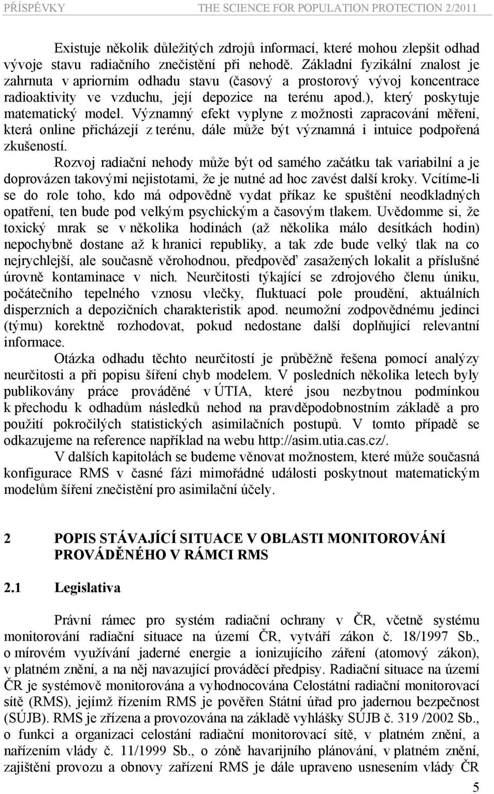 Významný efekt vyplyne z možnosti zapracování měření, která online přicházejí z terénu, dále může být významná i intuice podpořená zkušeností.