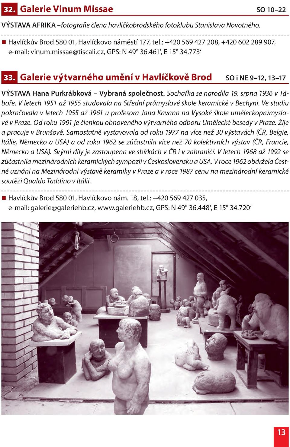 Galerie výtvarného umění v Havlíčkově Brod SO i NE 9 12, 13 17 VÝSTAVA Hana Purkrábková Vybraná společnost. Sochařka se narodila 19. srpna 1936 v Táboře.