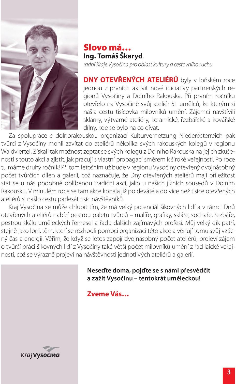 Rakouska. Při prvním ročníku otevřelo na Vysočině svůj ateliér 51 umělců, ke kterým si našla cestu tisícovka milovníků umění.