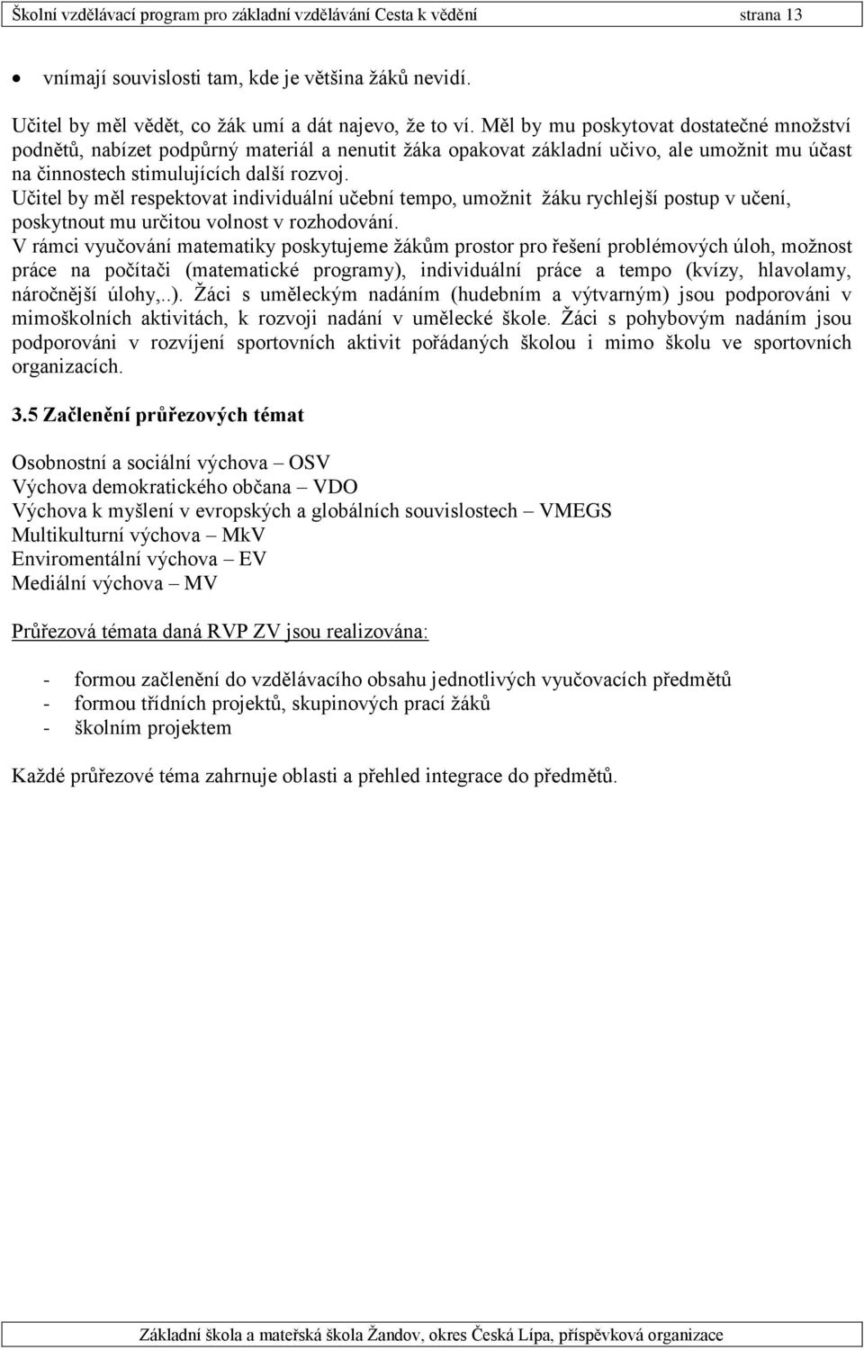 Učitel by měl respektovat individuální učební tempo, umožnit žáku rychlejší postup v učení, poskytnout mu určitou volnost v rozhodování.