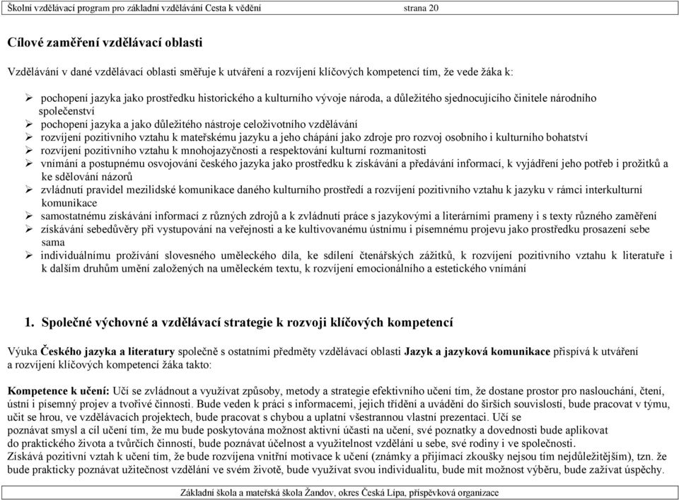 celoživotního vzdělávání rozvíjení pozitivního vztahu k mateřskému jazyku a jeho chápání jako zdroje pro rozvoj osobního i kulturního bohatství rozvíjení pozitivního vztahu k mnohojazyčnosti a