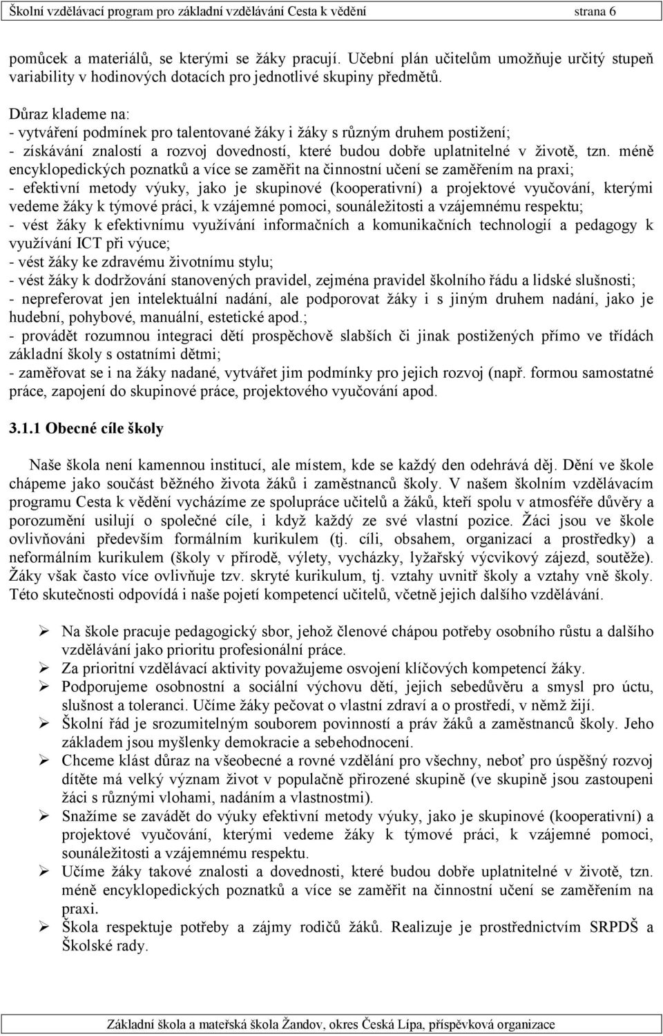 Důraz klademe na: - vytváření podmínek pro talentované žáky i žáky s různým druhem postižení; - získávání znalostí a rozvoj dovedností, které budou dobře uplatnitelné v životě, tzn.