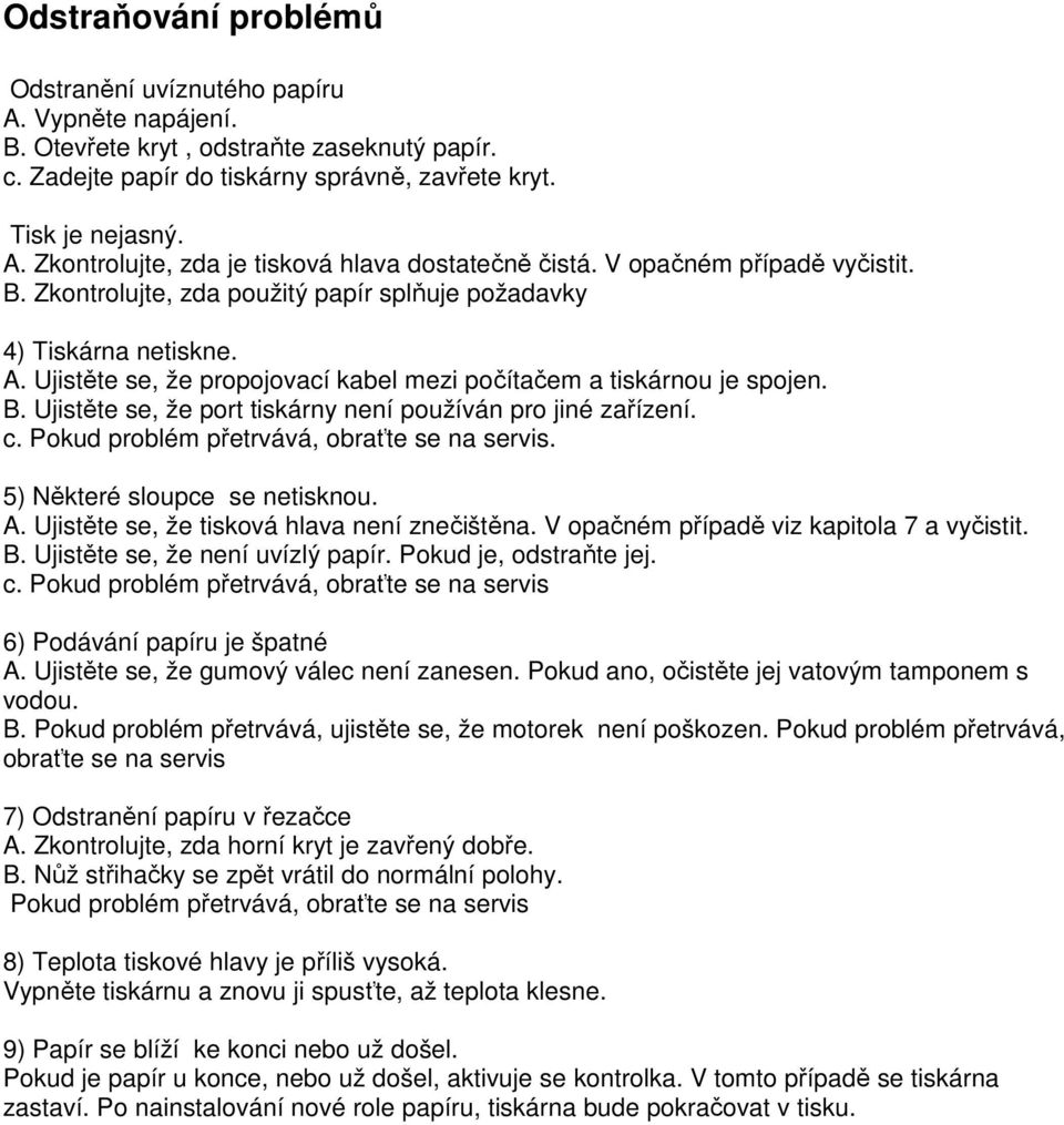 c. Pokud problém přetrvává, obraťte se na servis. 5) Některé sloupce se netisknou. A. Ujistěte se, že tisková hlava není znečištěna. V opačném případě viz kapitola 7 a vyčistit. B.