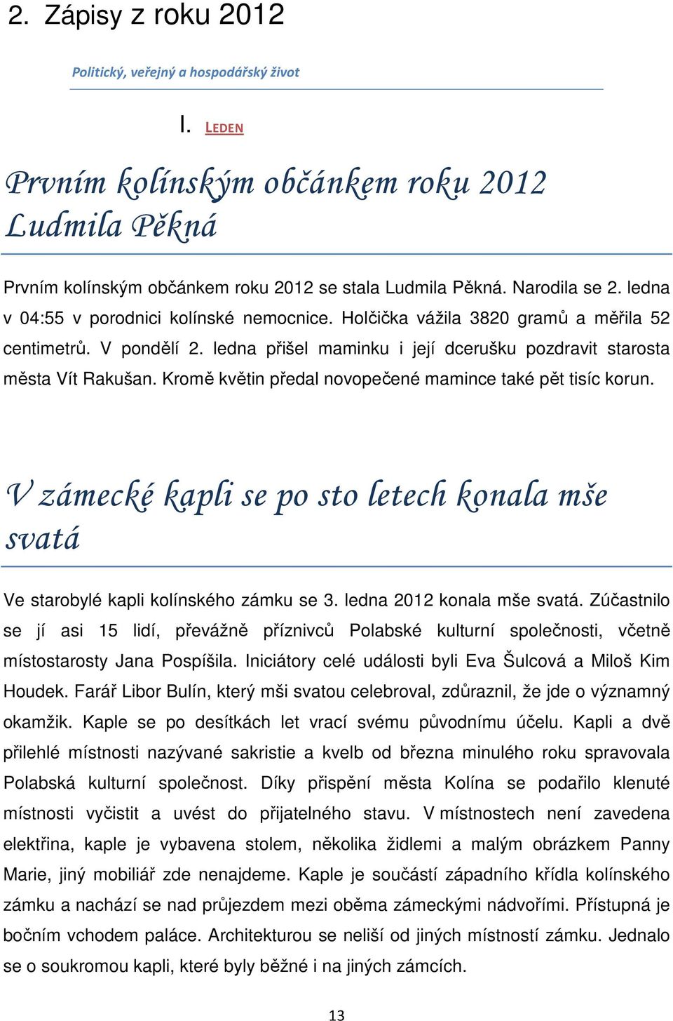 Kromě květin předal novopečené mamince také pět tisíc korun. V zámecké kapli se po sto letech konala mše svatá Ve starobylé kapli kolínského zámku se 3. ledna 2012 konala mše svatá.