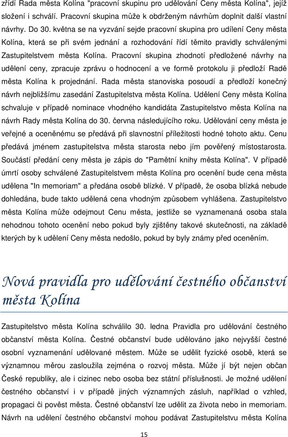 Pracovní skupina zhodnotí předložené návrhy na udělení ceny, zpracuje zprávu o hodnocení a ve formě protokolu ji předloží Radě města Kolína k projednání.