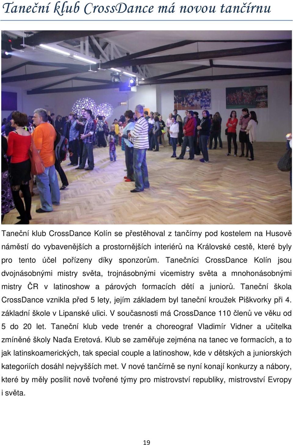 Tanečníci CrossDance Kolín jsou dvojnásobnými mistry světa, trojnásobnými vicemistry světa a mnohonásobnými mistry ČR v latinoshow a párových formacích dětí a juniorů.