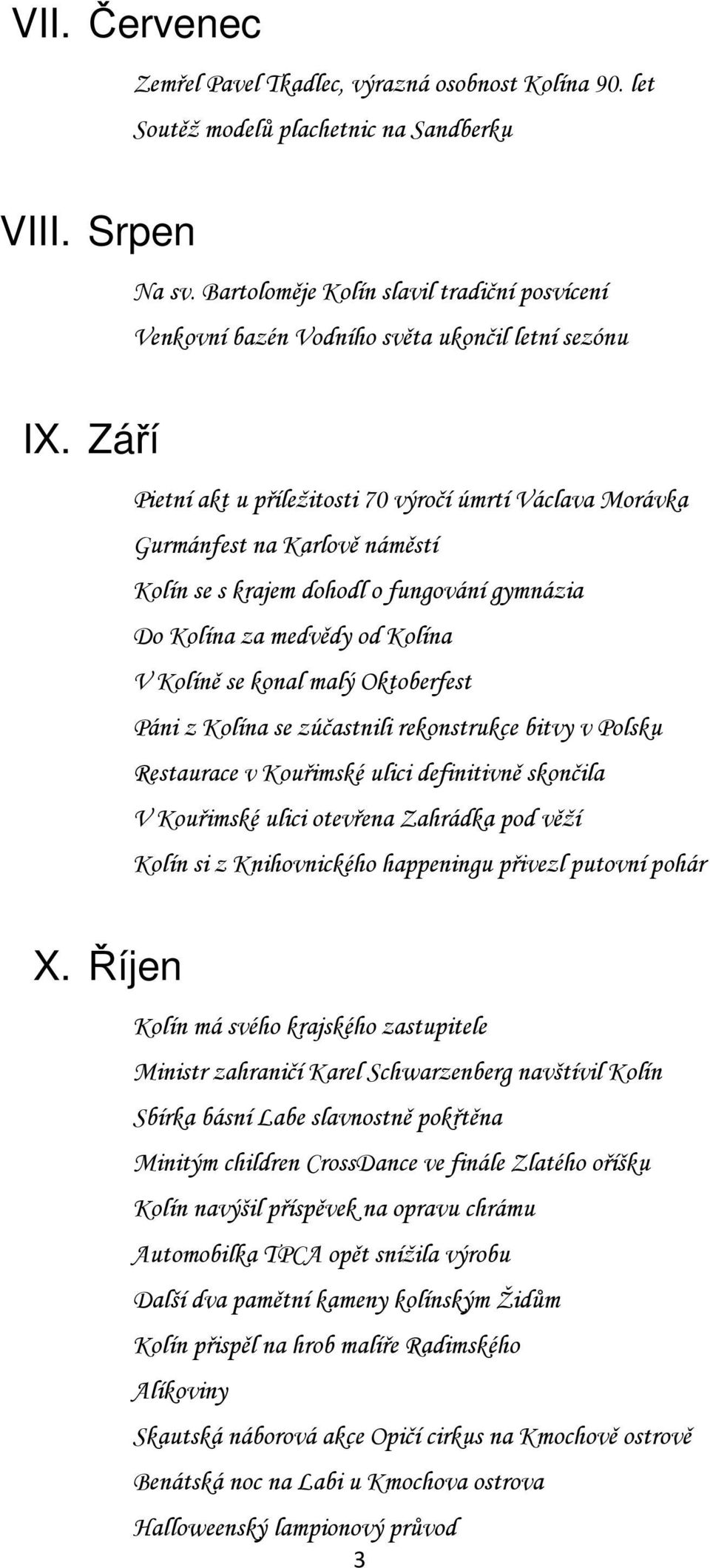 dohodl o fungování gymnázia Do Kolína za medvědy od Kolína V Kolíně se konal malý Oktoberfest Páni z Kolína se zúčastnili rekonstrukce bitvy v Polsku Restaurace v Kouřimské ulici definitivně skončila