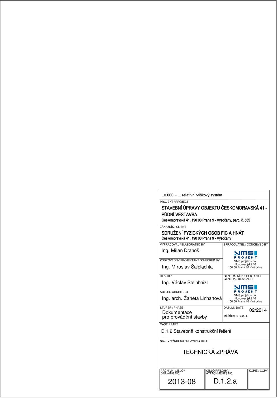 Žaneta Linhartová STUPE / PHASE Dokumentace pro provád ní stavby VMS projekt s.r.o. Novorossijská 16 100 00 Praha 10 - Vršovice GENERÁLNÍ PROJEKTANT / GENERAL DESIGNER VMS projekt s.