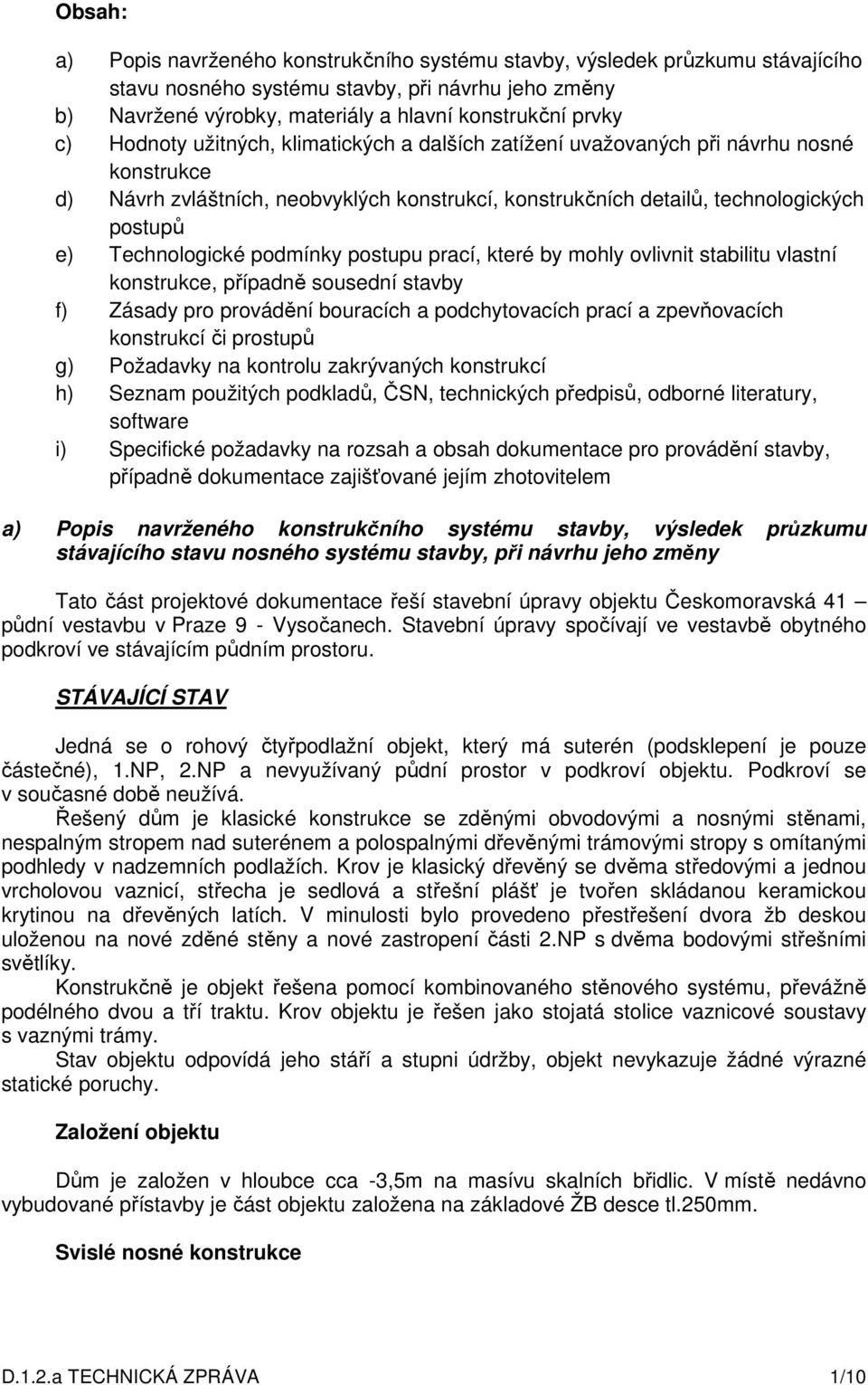 podmínky postupu prací, které by mohly ovlivnit stabilitu vlastní konstrukce, případně sousední stavby f) Zásady pro provádění bouracích a podchytovacích prací a zpevňovacích konstrukcí či prostupů