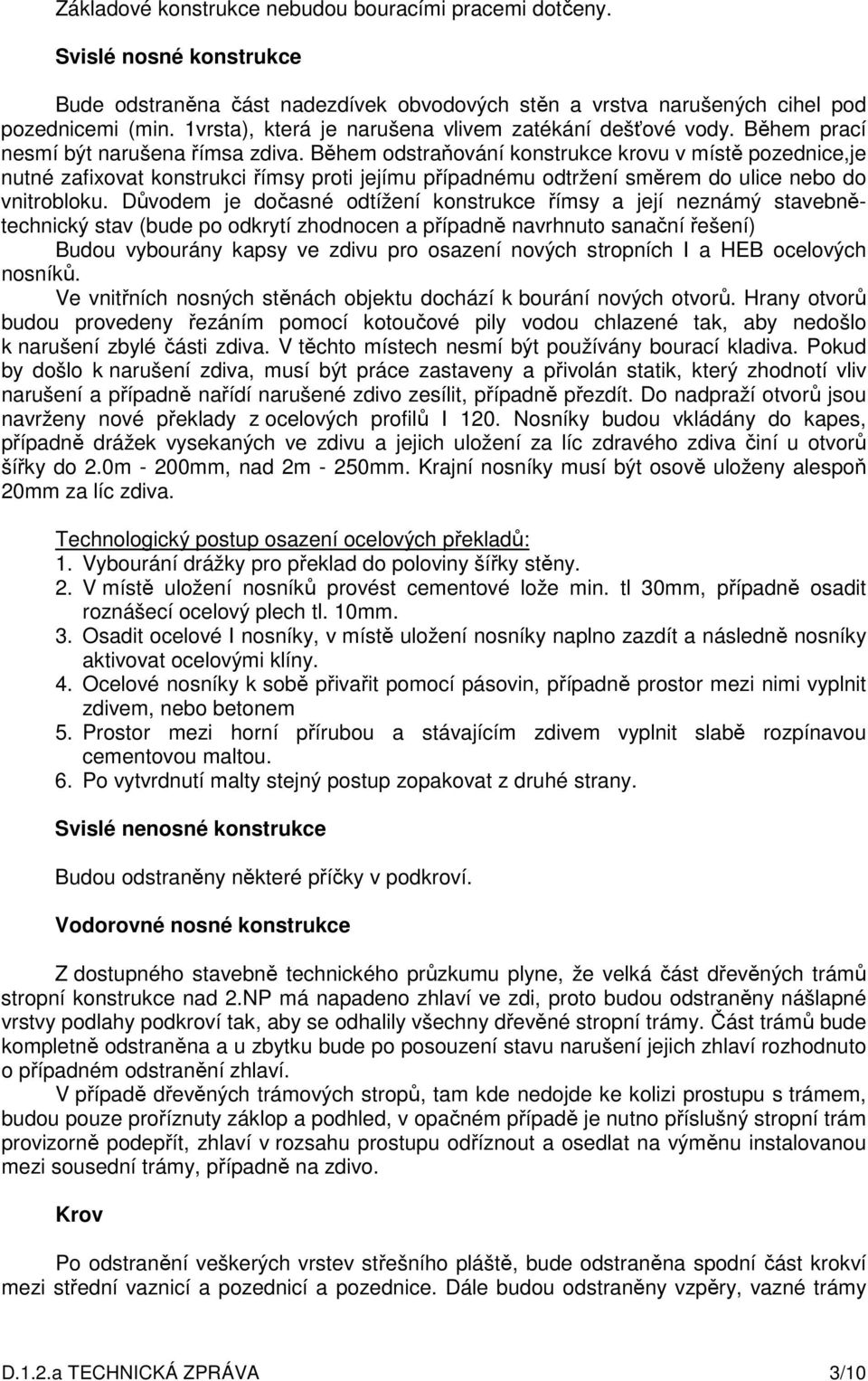 Během odstraňování konstrukce krovu v místě pozednice,je nutné zafixovat konstrukci římsy proti jejímu případnému odtržení směrem do ulice nebo do vnitrobloku.