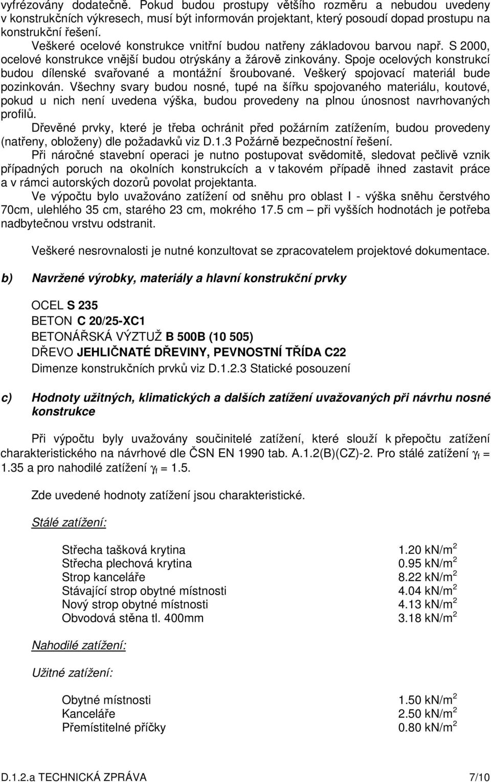 Spoje ocelových konstrukcí budou dílenské svařované a montážní šroubované. Veškerý spojovací materiál bude pozinkován.