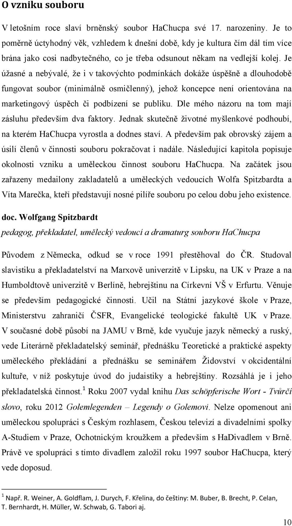 Je úžasné a nebývalé, že i v takovýchto podmínkách dokáže úspěšně a dlouhodobě fungovat soubor (minimálně osmičlenný), jehož koncepce není orientována na marketingový úspěch či podbízení se publiku.