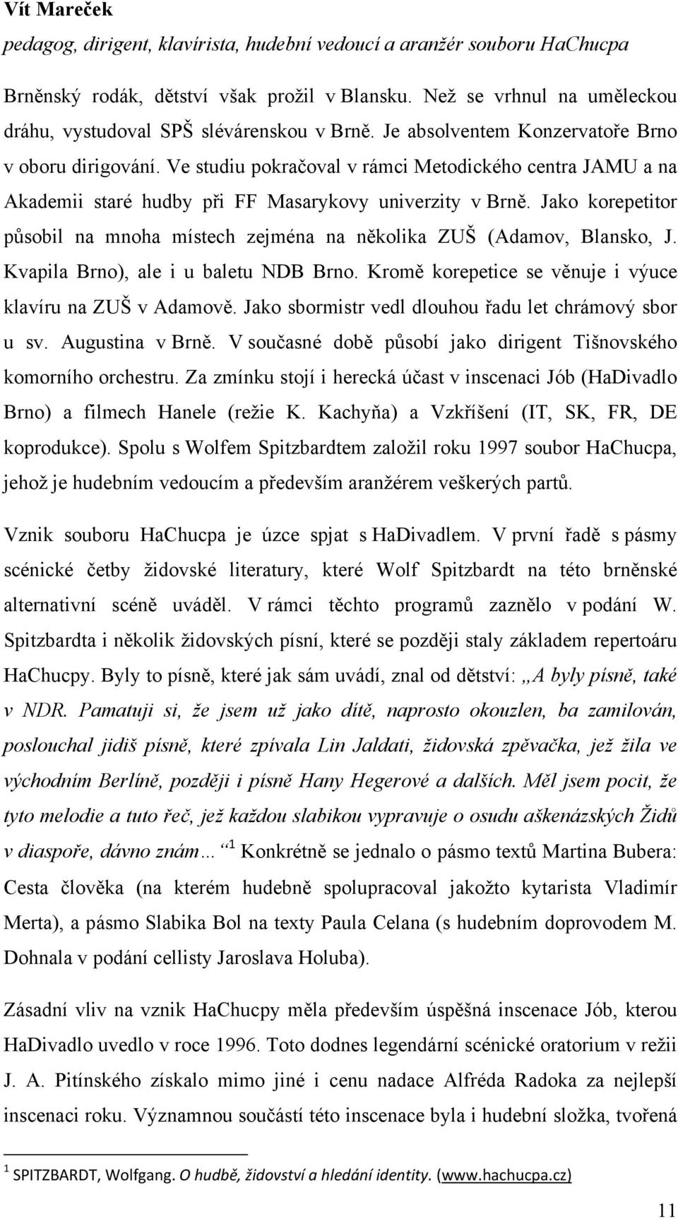 Ve studiu pokračoval v rámci Metodického centra JAMU a na Akademii staré hudby při FF Masarykovy univerzity v Brně.