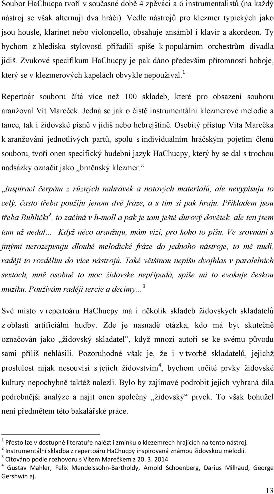 Ty bychom z hlediska stylovosti přiřadili spíše k populárním orchestrům divadla jidiš.