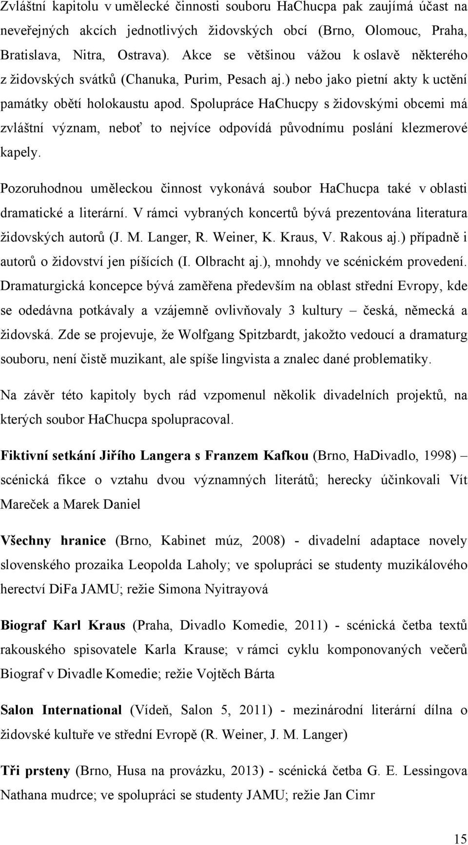 Spolupráce HaChucpy s židovskými obcemi má zvláštní význam, neboť to nejvíce odpovídá původnímu poslání klezmerové kapely.