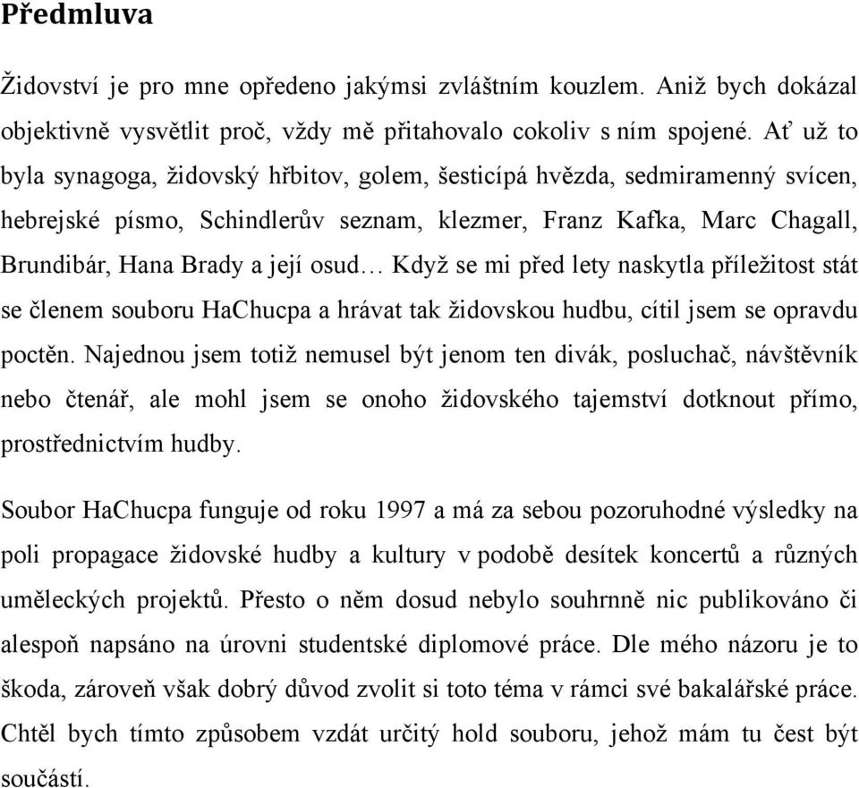 se mi před lety naskytla příležitost stát se členem souboru HaChucpa a hrávat tak židovskou hudbu, cítil jsem se opravdu poctěn.