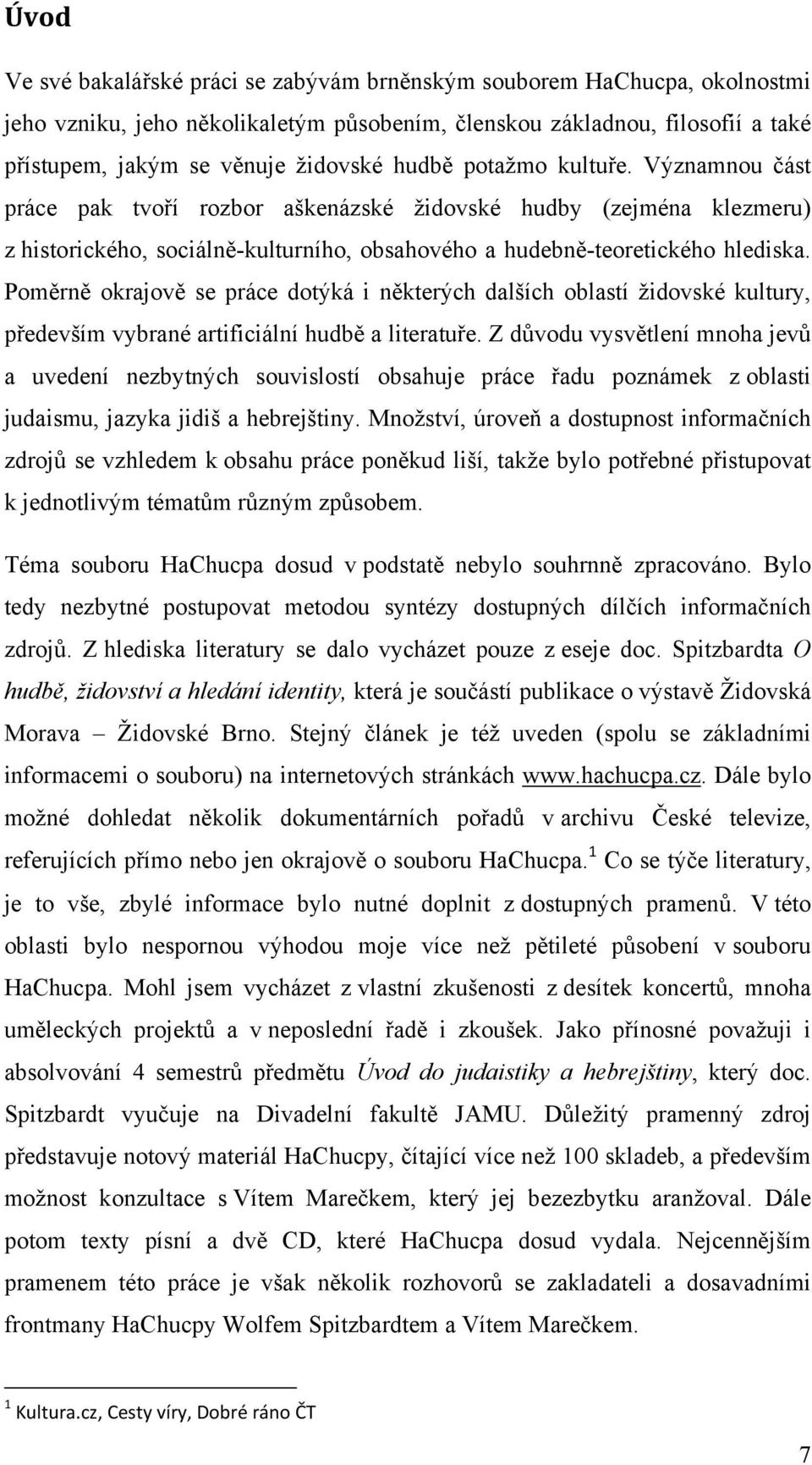 Poměrně okrajově se práce dotýká i některých dalších oblastí židovské kultury, především vybrané artificiální hudbě a literatuře.