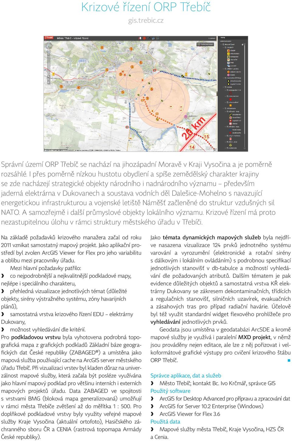 vodních děl Dalešice Mohelno s navazující energetickou infrastrukturou a vojenské letiště Náměšť začleněné do struktur vzdušných sil NATO. A samozřejmě i další průmyslové objekty lokálního významu.