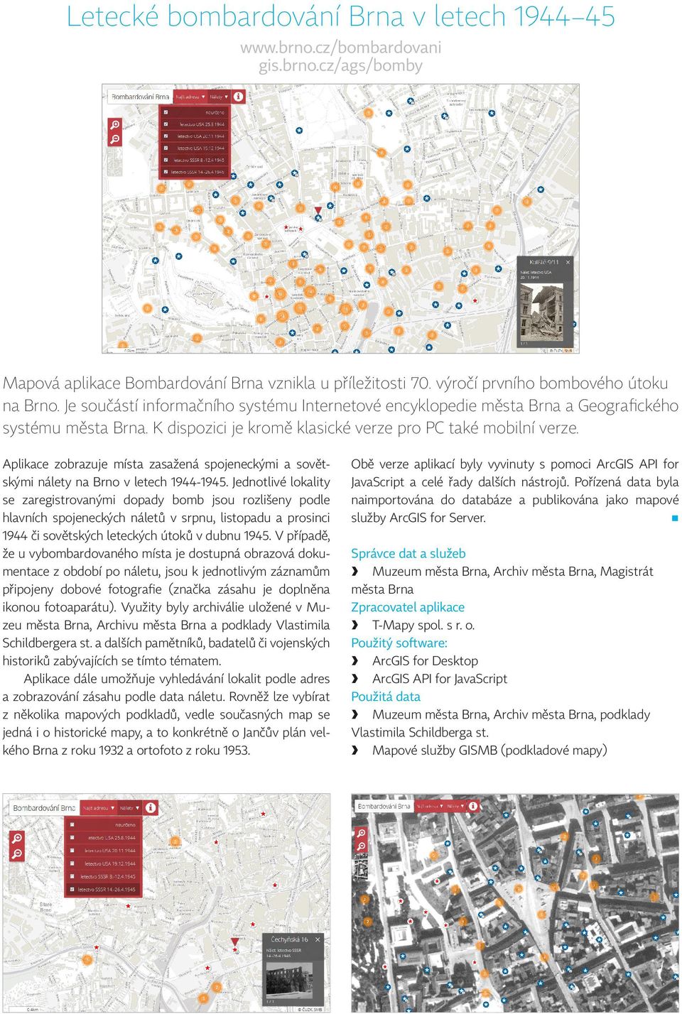 Aplikace zobrazuje místa zasažená spojeneckými a sovětskými nálety na Brno v letech 1944 1945.