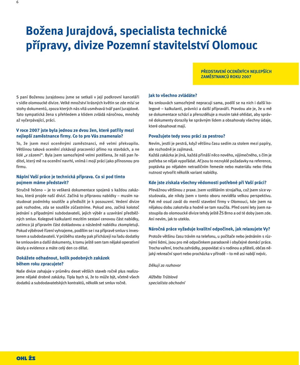 Tato sympatická žena s přehledem a klidem zvládá náročnou, mnohdy až vyčerpávající, práci. V roce 2007 jste byla jednou ze dvou žen, které patřily mezi nejlepší zaměstnance firmy.