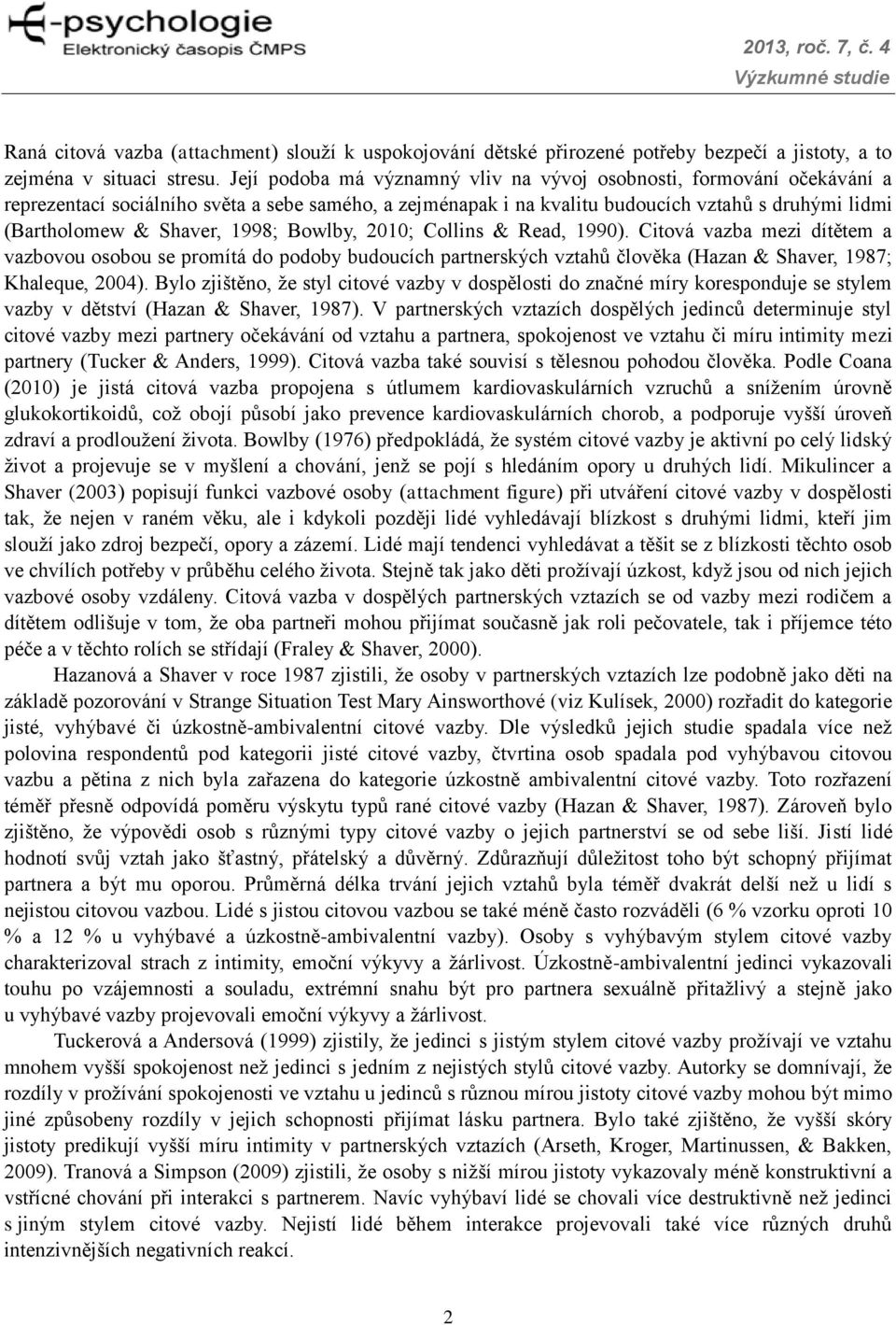 1998; Bowlby, 2010; Collins & Read, 1990). Citová vazba mezi dítětem a vazbovou osobou se promítá do podoby budoucích partnerských vztahů člověka (Hazan & Shaver, 1987; Khaleque, 2004).